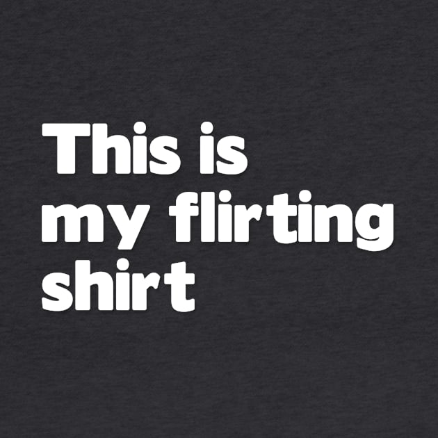 This is my flirting shirt by Friki Feliz